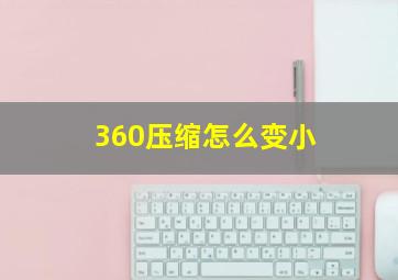 360压缩怎么变小