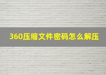 360压缩文件密码怎么解压