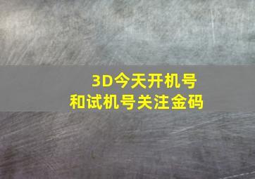 3D今天开机号和试机号关注金码