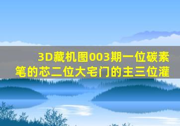 3D藏机图003期一位碳素笔的芯二位大宅门的主三位灌