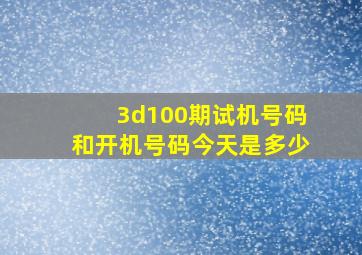 3d100期试机号码和开机号码今天是多少