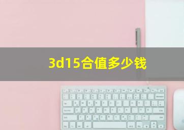 3d15合值多少钱