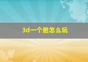 3d一个胆怎么玩