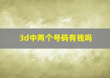 3d中两个号码有钱吗