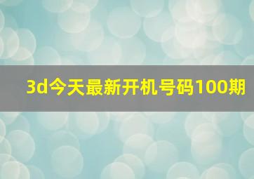 3d今天最新开机号码100期