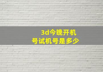 3d今晚开机号试机号是多少