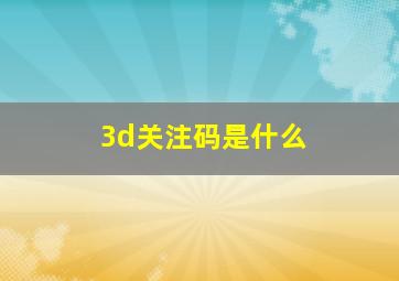 3d关注码是什么