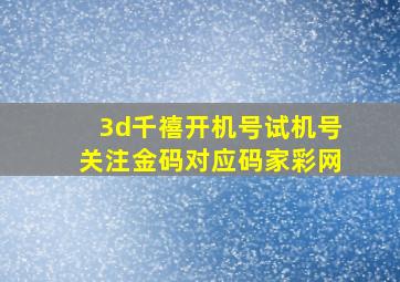 3d千禧开机号试机号关注金码对应码家彩网