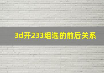 3d开233组选的前后关系