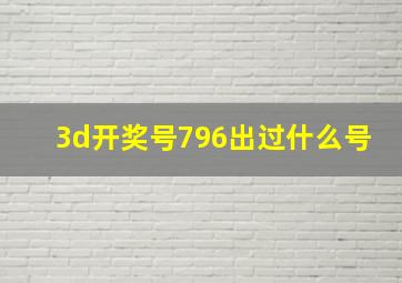 3d开奖号796出过什么号