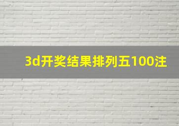 3d开奖结果排列五100注