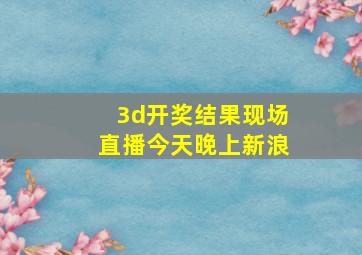 3d开奖结果现场直播今天晚上新浪