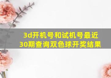 3d开机号和试机号最近30期查询双色球开奖结果