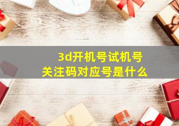 3d开机号试机号关注码对应号是什么