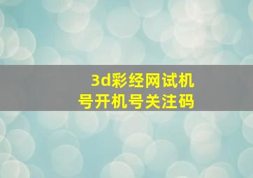 3d彩经网试机号开机号关注码