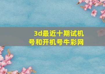 3d最近十期试机号和开机号牛彩网