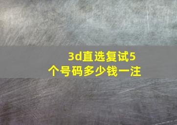 3d直选复试5个号码多少钱一注