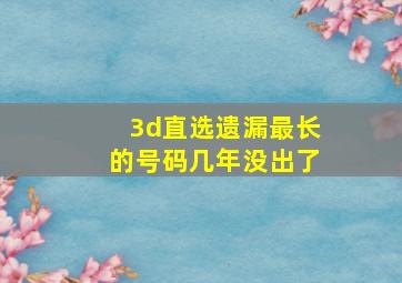 3d直选遗漏最长的号码几年没出了