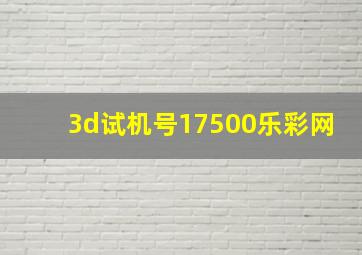 3d试机号17500乐彩网