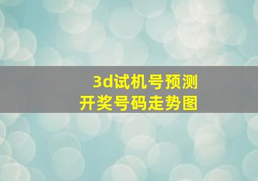 3d试机号预测开奖号码走势图