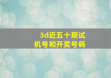 3d近五十期试机号和开奖号码