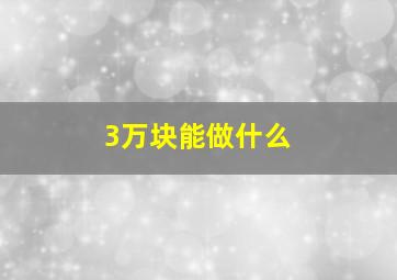 3万块能做什么