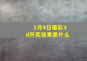 3月9日福彩3d开奖结果是什么