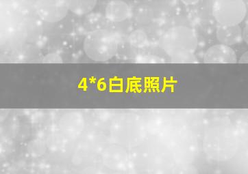 4*6白底照片