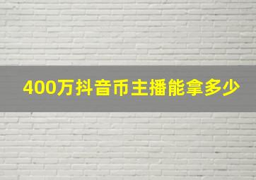 400万抖音币主播能拿多少