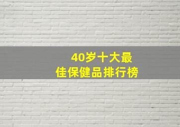 40岁十大最佳保健品排行榜