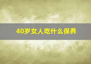 40岁女人吃什么保养