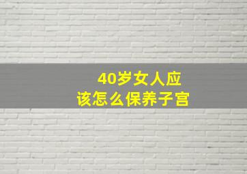 40岁女人应该怎么保养子宫