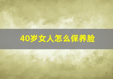 40岁女人怎么保养脸