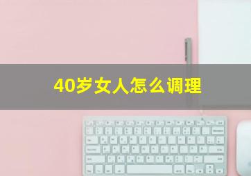 40岁女人怎么调理