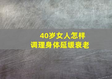 40岁女人怎样调理身体延缓衰老