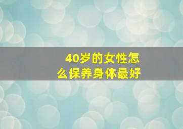 40岁的女性怎么保养身体最好