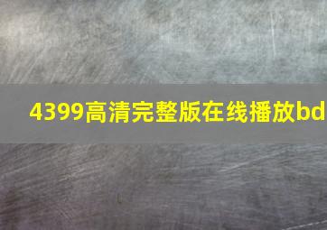 4399高清完整版在线播放bd