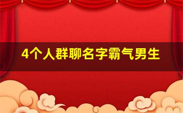 4个人群聊名字霸气男生