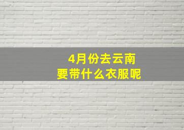 4月份去云南要带什么衣服呢