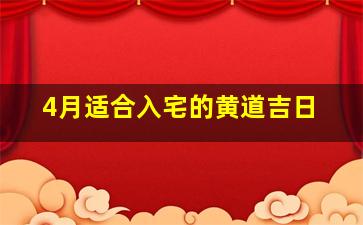 4月适合入宅的黄道吉日