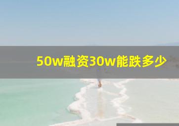 50w融资30w能跌多少