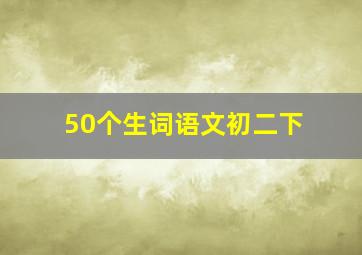 50个生词语文初二下