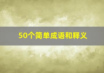 50个简单成语和释义