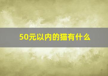 50元以内的猫有什么