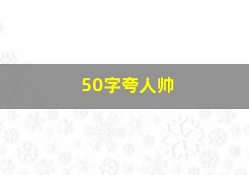 50字夸人帅