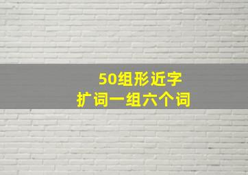 50组形近字扩词一组六个词