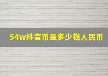 54w抖音币是多少钱人民币