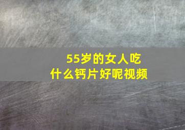 55岁的女人吃什么钙片好呢视频