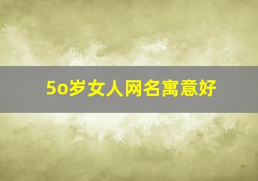 5o岁女人网名寓意好