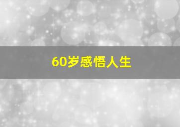 60岁感悟人生